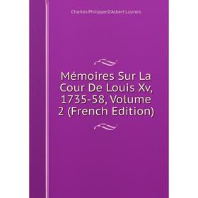 

Книга Mémoires Sur La Cour De Louis Xv, 1735-58, Volume 2