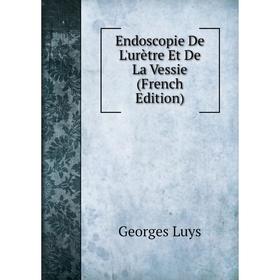 

Книга Endoscopie De L'urètre Et De La Vessie (French Edition). Georges Luys