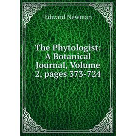 

Книга The Phytologist: A Botanical Journal. Volume 2, pages 373-724. Edward Newman