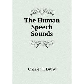 

Книга The Human Speech Sounds. Charles T. Luthy