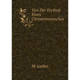 

Книга Von Der Freiheit Eines Christenmenschen. M. Luther