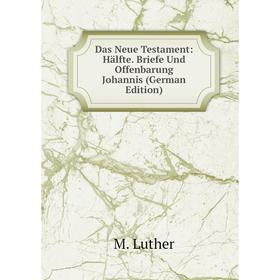 

Книга Das Neue Testament: Hälfte. Briefe Und Offenbarung Johannis (German Edition). M. Luther