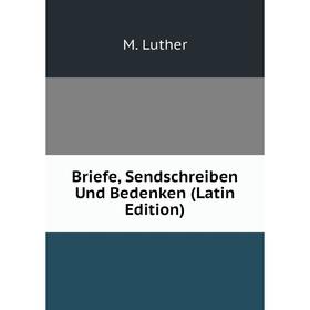 

Книга Briefe, Sendschreiben Und Bedenken (Latin Edition). M. Luther