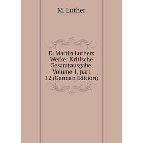 

Книга D. Martin Luthers Werke: Kritische Gesamtausgabe. Volume 1, part 12 (German Edition). M. Luther