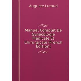 

Книга Manuel Complet De Gynécologie Médicale Et Chirurgicale