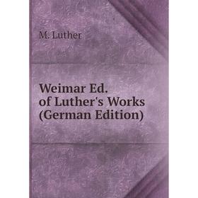 

Книга Weimar Ed. of Luther's Works (German Edition). M. Luther