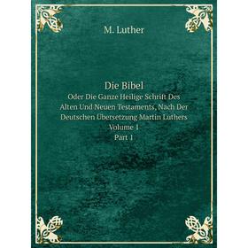 

Книга Die Bibel. Oder Die Ganze Heilige Schrift Des Alten Und Neuen Testaments, Nach Der Deutschen Übersetzung Martin Luthers. Volume 1, Part 1. M. Lu