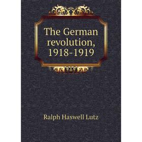 

Книга The German revolution, 1918-1919. Ralph Haswell Lutz