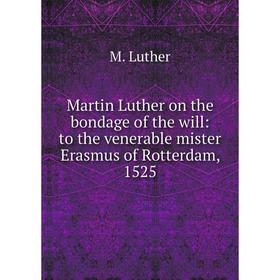 

Книга Martin Luther on the bondage of the will: to the venerable mister Erasmus of Rotterdam, 1525