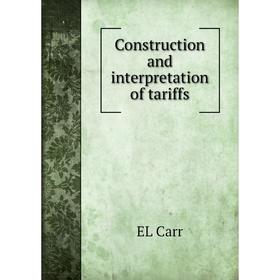 

Книга Construction and interpretation of tariffs. EL Carr