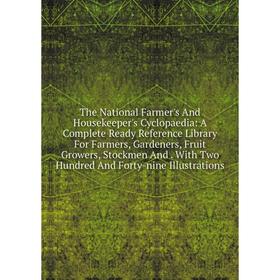 

Книга The National Farmer's And Housekeeper's Cyclopaedia: A Complete Ready Reference Library For Farmers, Gardeners, Fruit Growers, Stockmen And.