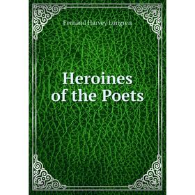 

Книга Heroines of the Poets. Fernand Harvey Lungren