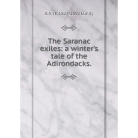 

Книга The Saranac exiles: a winter's tale of the Adirondacks. John P. 1823-1892 Lundy