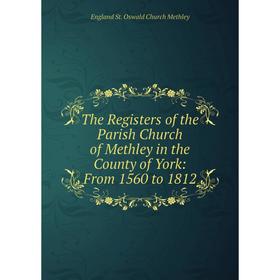 

Книга The Registers of the Parish Church of Methley in the County of York: From 1560 to 1812. England St. Oswald Church Methley