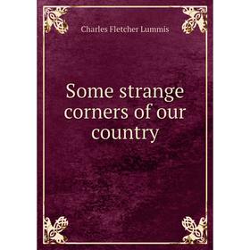 

Книга Some strange corners of our country. Charles Fletcher Lummis