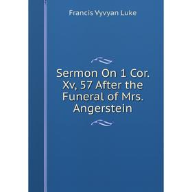 

Книга Sermon On 1 Cor. Xv, 57 After the Funeral of Mrs. Angerstein. Francis Vyvyan Luke
