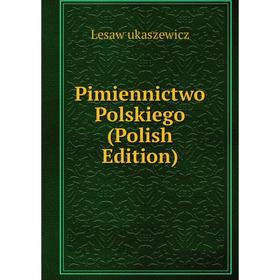 

Книга Pimiennictwo Polskiego (Polish Edition). Lesaw ukaszewicz