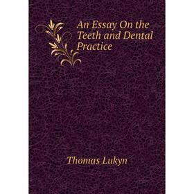 

Книга An Essay On the Teeth and Dental Practice. Thomas Lukyn
