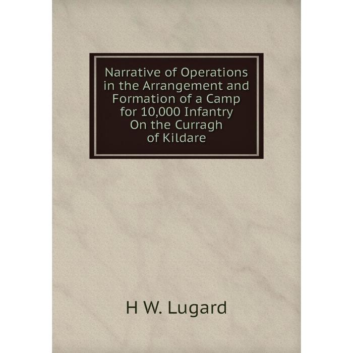 фото Книга narrative of operations in the arrangement and formation of a camp for 10,000 infantry on the curragh of kildare nobel press