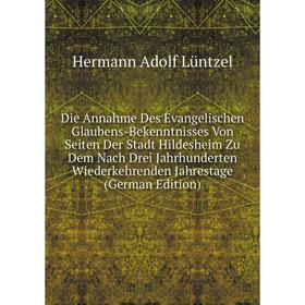 

Книга Die Annahme Des Evangelischen Glaubens-Bekenntnisses Von Seiten Der Stadt Hildesheim Zu Dem Nach Drei Jahrhunderten Wiederkehrenden Jahrestage