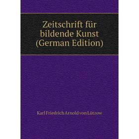 

Книга Zeitschrift für bildende Kunst (German Edition). Karl Friedrich Arnold von Lützow
