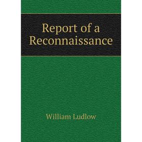 

Книга Report of a Reconnaissance. William Ludlow