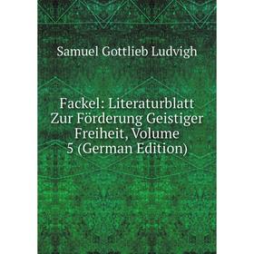 

Книга Fackel: Literaturblatt Zur Förderung Geistiger Freiheit. Volume 5 (German Edition). Samuel Gottlieb Ludvigh