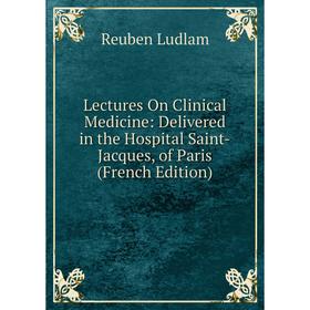 

Книга Lectures On Clinical Medicine: Delivered in the Hospital Saint-Jacques, of Paris