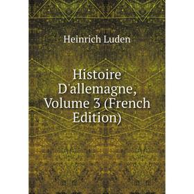 

Книга Histoire D'allemagne. Volume 3 (French Edition). Heinrich Luden