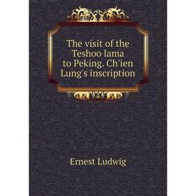 

Книга The visit of the Teshoo lama to Peking. Ch'ien Lung's inscription. Ernest Ludwig