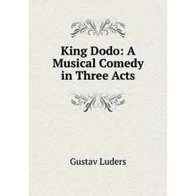 

Книга King Dodo: A Musical Comedy in Three Acts