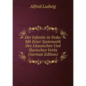 

Книга Der Infinitiv in Veda: Mit Einer Systematik Des Litauischen Und Slavischen Verbs (German Edition). Alfred Ludwig