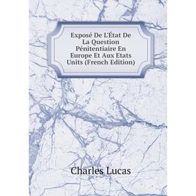 

Книга Exposé De L'État De La Question Pénitentiaire En Europe Et Aux Etats Units (French Edition). Charles Lucas
