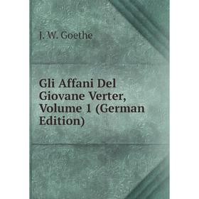 

Книга Gli Affani Del Giovane Verter. Volume 1 (German Edition). И. В. Гёте