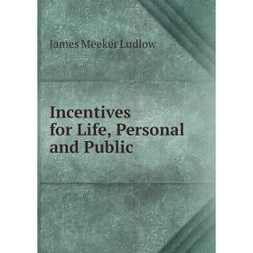 

Книга Incentives for Life, Personal and Public. James Meeker Ludlow