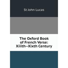 

Книга The Oxford Book of French Verse: Xiiith--Xixth Century. St John Lucas