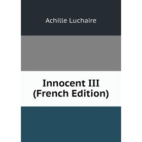 

Книга Innocent III (French Edition). Achille Luchaire