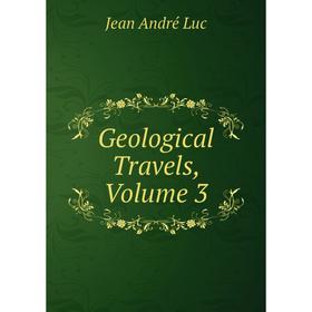 

Книга Geological Travels. Volume 3. Jean André Luc