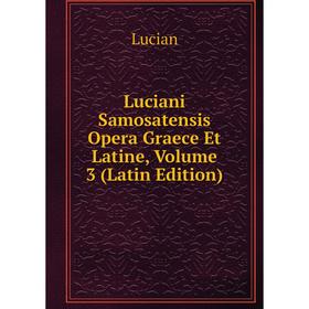 

Книга Luciani Samosatensis Opera Graece et latine, Volume 3