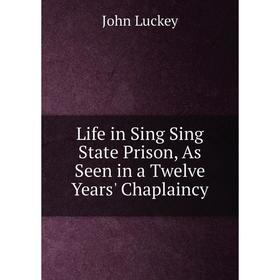 

Книга Life in Sing Sing State Prison, As Seen in a Twelve Years' Chaplaincy