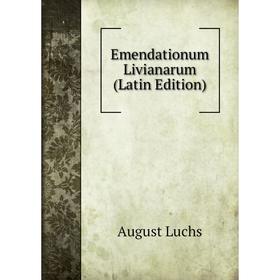 

Книга Emendationum Livianarum (Latin Edition). August Luchs