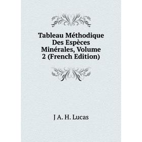 

Книга Tableau Méthodique Des Espèces Minérales. Volume 2 (French Edition). J A. H. Lucas