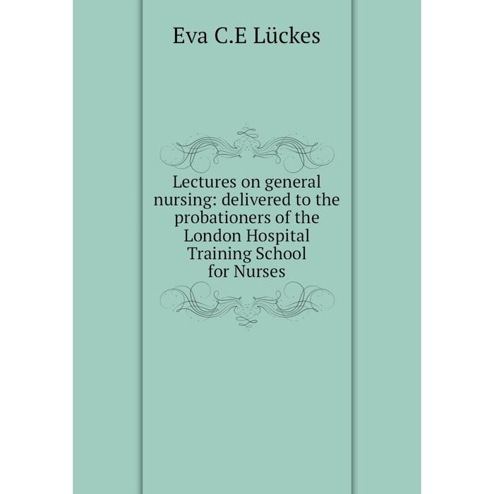 фото Книга lectures on general nursing: delivered to the probationers of the london hospital training school for nurses nobel press