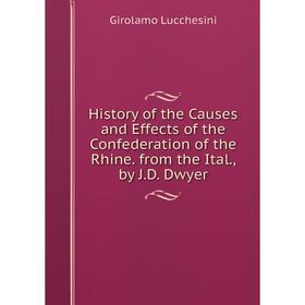

Книга History of the Causes and Effects of the Confederation of the Rhine. from the Ital., by J.D. Dwyer. Girolamo Lucchesini