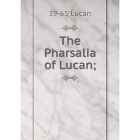 

Книга The Pharsalia of Lucan;. 39-65 Lucan