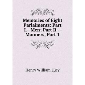 

Книга Memories of Eight Parlaiments: Part I — Men; Part Ii — Manners, Part 1