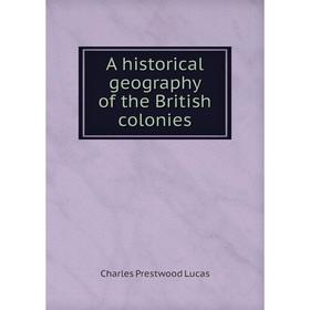 

Книга A historical geography of the British colonies. Charles Prestwood Lucas