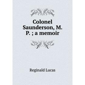 

Книга Colonel Saunderson, M. P.; a memoir. Reginald Lucas