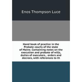 

Книга Hand book of practice in the Probate courts of the state of Maine