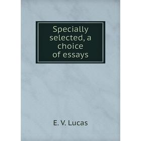 

Книга Specially selected, a choice of essays. E. V. Lucas